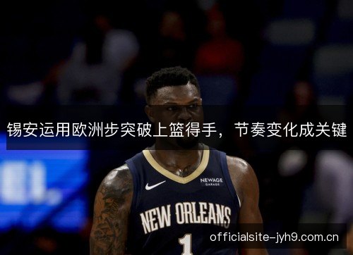 锡安运用欧洲步突破上篮得手，节奏变化成关键